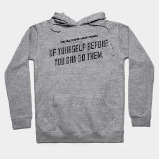 you must expect great things of yourself before you can do them Hoodie